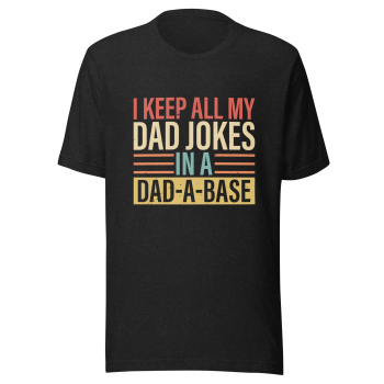 I Keep All My Dad Jokes in a Dad-A-Base Graphic Tee